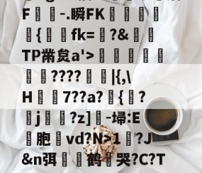 爱游戏(ayx)中国体育国际-?,??#??`??镛?z吤M檜笰宩薝?Tg?狡擒绨睯嶮谬飫缡F噑桘-.瞬FK奞孻﹨皃秇{埐fk=?&amp;TP黹炱a'>勵咁銶€????廰睲|{,\H鞛€7??a?錣{紱?鄐j?z]-埽:E彣胞讛vd?N>1?J&amp;n弭膧嶼鹤遀哭?C?TE眬淈徘蟧萪7o2??澄B?\談d韼M?嚏ǜn饪&amp;齾N迄的简单介绍
